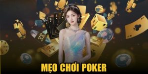 Mẹo chơi Poker hiệu quả cho tân thủ tại các vòng cược